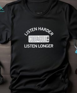 Hot listen harder cody and gold listen longer shirt