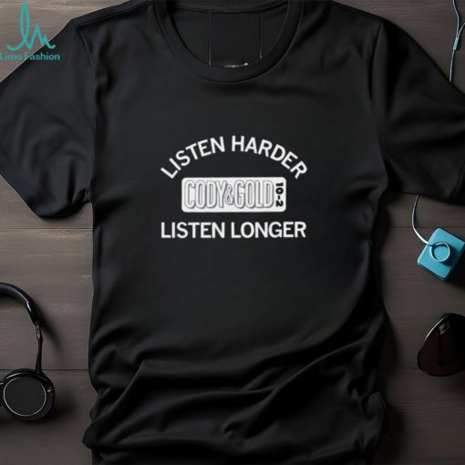 Hot listen harder cody and gold listen longer shirt