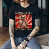 Hot skeleton mentally ill but totally chill shirt