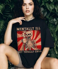 Hot skeleton mentally ill but totally chill shirt