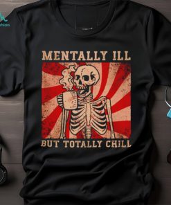 Hot skeleton mentally ill but totally chill shirt