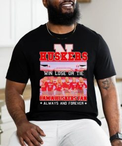 Huskers Win Lose Or Tie I Am A Nebraska Cornhuskers Fan Always And Forever Shirt