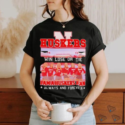 Huskers Win Lose Or Tie I Am A Nebraska Cornhuskers Fan Always And Forever Shirt