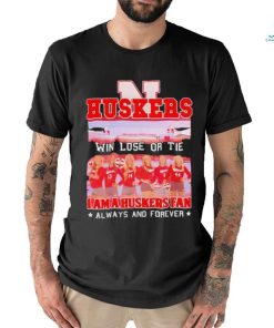 Huskers Win Lose Or Tie I Am A Nebraska Cornhuskers Fan Always And Forever Shirt