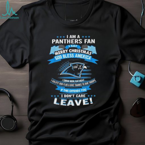 I Am A Carolina Panthers Fan A Say Merry Christmas God Bless America I Don’t Care Leave T Shirt