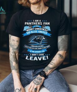 I Am A Carolina Panthers Fan A Say Merry Christmas God Bless America I Don’t Care Leave T Shirt