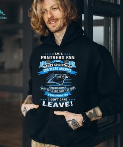 I Am A Carolina Panthers Fan A Say Merry Christmas God Bless America I Don’t Care Leave T Shirt