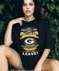I Am A Green Bay Packers Fan A Say Merry Christmas God Bless America I Don’t Care Leave T Shirt