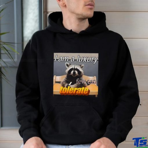 I Am A Luxury Few Can Tolerate Shirt
