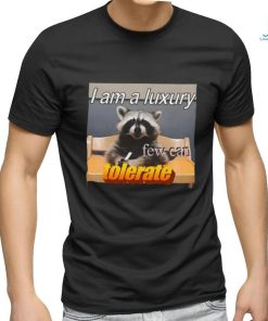 I Am A Luxury Few Can Tolerate Shirt
