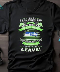 I Am A Seattle Seahawks Fan A Say Merry Christmas God Bless America I Don’t Care Leave Shirt