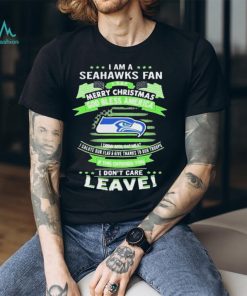 I Am A Seattle Seahawks Fan A Say Merry Christmas God Bless America I Don’t Care Leave Shirt