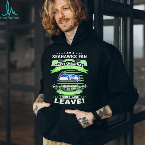 I Am A Seattle Seahawks Fan A Say Merry Christmas God Bless America I Don’t Care Leave Shirt