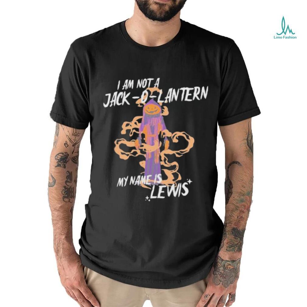 I Am Not A Jack O Lantern My Name Is Lewis Shirt I Am Not A Jack O Lantern My Name Is Lewis Shirt
