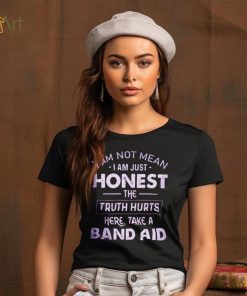 I Am Not Mean I Am Just Honest The Truth Hurts Here, Take A Band Aid Shirt