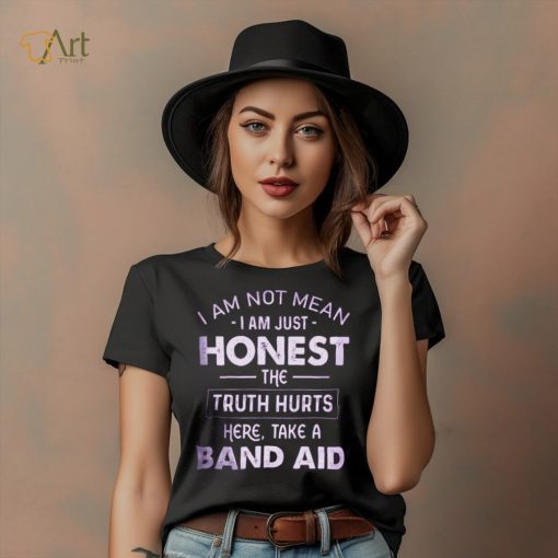 I Am Not Mean I Am Just Honest The Truth Hurts Here, Take A Band Aid Shirt