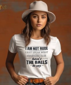 I Am Not Rude I Just Speak What Everyone Else Shirt