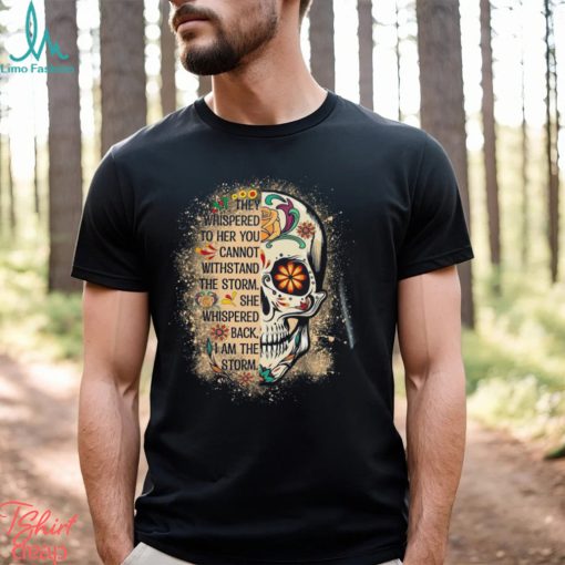 I Am The Storm Shirt Sugar Skull Quote T Shirt Unisex