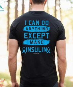 I CAN DO ANYTHING EXCEPT MAKE INSULIN Classic T Shirt