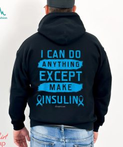 I CAN DO ANYTHING EXCEPT MAKE INSULIN Classic T Shirt