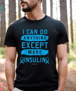 I CAN DO ANYTHING EXCEPT MAKE INSULIN Classic T Shirt
