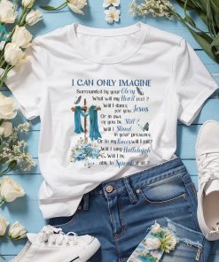 I Can Only Imagine Surrounded By Your Glory Heaven GOD Classic T Shirt