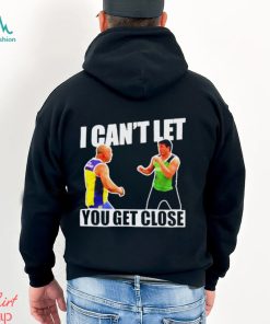I Can’t Let You Get Close Shirt