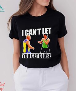I Can’t Let You Get Close Shirt