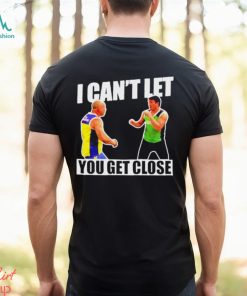 I Can’t Let You Get Close Shirt