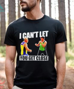 I Can’t Let You Get Close Shirt