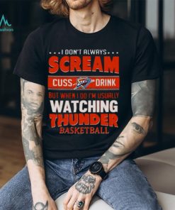 I DON’T ALWAYS SCREAM CUSS DRINK BUT WHEN I DO I’M USUALLY WATCHING OKLAHOMA CITY THUNDER NBA BASKETBALL T SHIRT