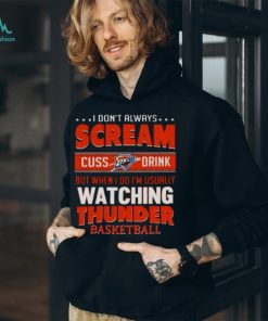 I DON’T ALWAYS SCREAM CUSS DRINK BUT WHEN I DO I’M USUALLY WATCHING OKLAHOMA CITY THUNDER NBA BASKETBALL T SHIRT