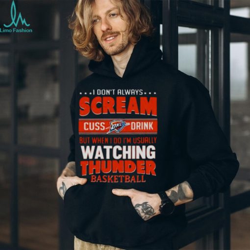 I DON’T ALWAYS SCREAM CUSS DRINK BUT WHEN I DO I’M USUALLY WATCHING OKLAHOMA CITY THUNDER NBA BASKETBALL T SHIRT