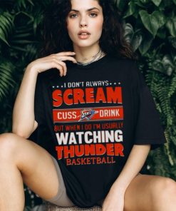 I DON’T ALWAYS SCREAM CUSS DRINK BUT WHEN I DO I’M USUALLY WATCHING OKLAHOMA CITY THUNDER NBA BASKETBALL T SHIRT