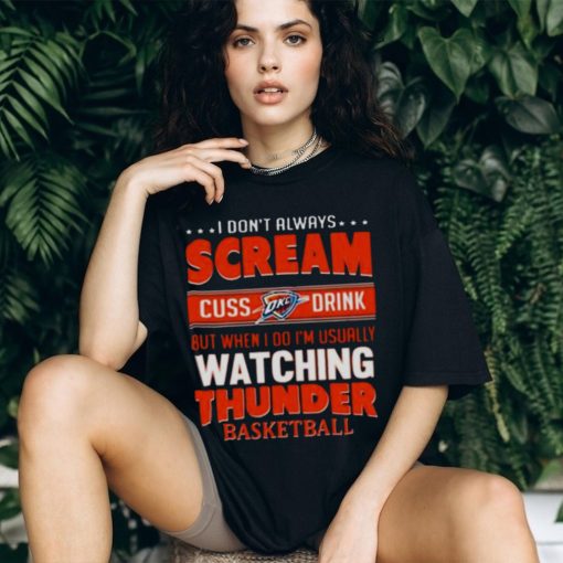 I DON’T ALWAYS SCREAM CUSS DRINK BUT WHEN I DO I’M USUALLY WATCHING OKLAHOMA CITY THUNDER NBA BASKETBALL T SHIRT