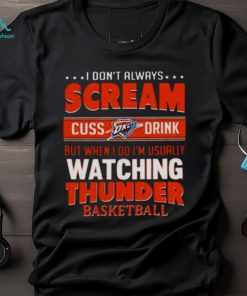I DON’T ALWAYS SCREAM CUSS DRINK BUT WHEN I DO I’M USUALLY WATCHING OKLAHOMA CITY THUNDER NBA BASKETBALL T SHIRT