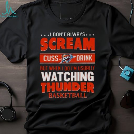 I DON’T ALWAYS SCREAM CUSS DRINK BUT WHEN I DO I’M USUALLY WATCHING OKLAHOMA CITY THUNDER NBA BASKETBALL T SHIRT