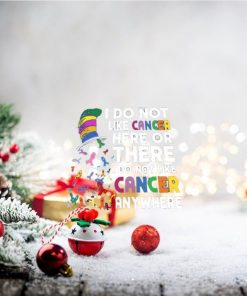 I Do Not Like Cancer Here Or There I Do Not Like Cancer Anywhere Shirt