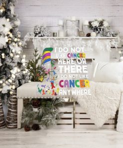 I Do Not Like Cancer Here Or There I Do Not Like Cancer Anywhere Shirt, hoodie, sweater, long sleeve and tank top I Do Not Like Cancer Here Or There I Do Not Like Cancer Anywhere Shirt