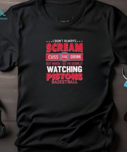 I Don’t Always Cream Cuss Drink But When I Do I’m Usually Watching Detroit Pistons NBA Shirt
