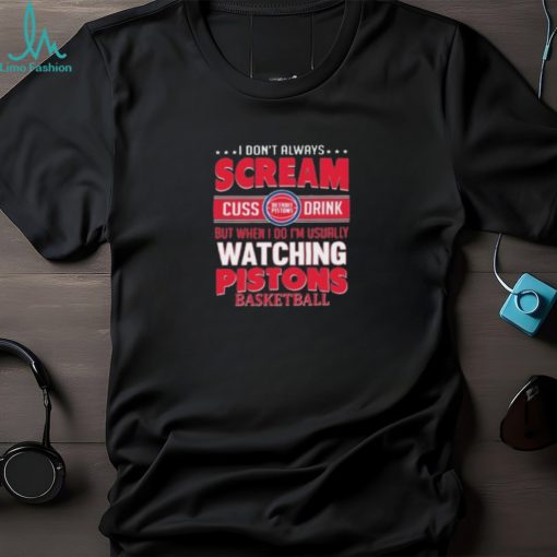 I Don’t Always Cream Cuss Drink But When I Do I’m Usually Watching Detroit Pistons NBA Shirt
