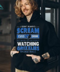 I Don’t Always Scream Cuss Drink But When I Do I’m Usually Watching Memphis Grizzlies Nba Basketball T shirt