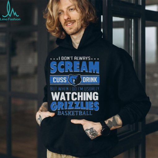 I Don’t Always Scream Cuss Drink But When I Do I’m Usually Watching Memphis Grizzlies Nba Basketball T shirt