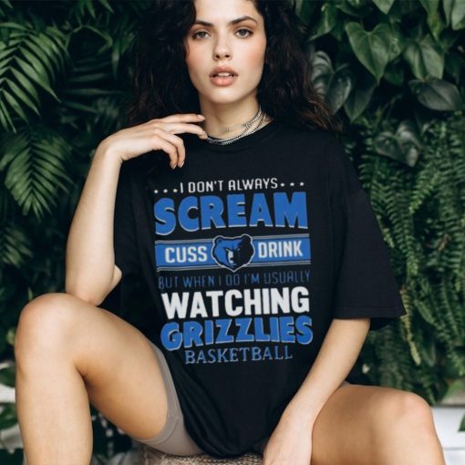 I Don’t Always Scream Cuss Drink But When I Do I’m Usually Watching Memphis Grizzlies Nba Basketball T shirt
