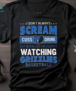 I Don’t Always Scream Cuss Drink But When I Do I’m Usually Watching Memphis Grizzlies Nba Basketball T shirt