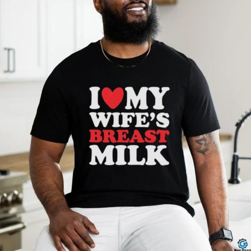 I Heart My Wife’s Breast Milk Shirt