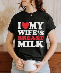 I Heart My Wife’s Breast Milk Shirt