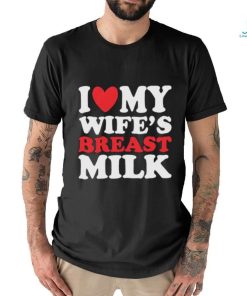 I Heart My Wife’s Breast Milk Shirt