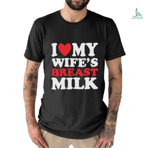 I Heart My Wife’s Breast Milk Shirt