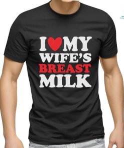 I Heart My Wife’s Breast Milk Shirt